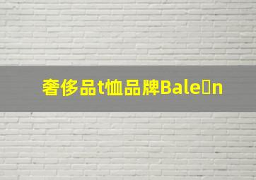 奢侈品t恤品牌Bale n